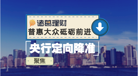 诸葛理财普惠大众砥砺前进 聚焦2017央行定向降准