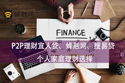 P2P理财宜人贷、蜂融网、搜易贷 个人家庭理财选择