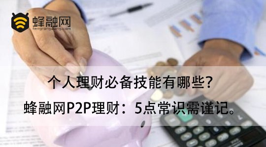 个人理财必备技能有哪些？蜂融网P2P理财：5点常识需谨记
